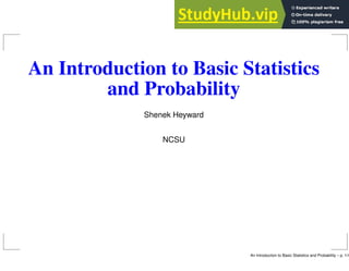 An Introduction to Basic Statistics
and Probability
Shenek Heyward
NCSU
An Introduction to Basic Statistics and Probability – p. 1/4
 