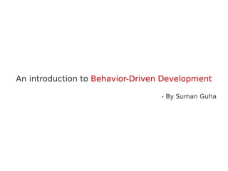 An introduction to Behavior-Driven Development
- By Suman Guha
 