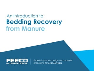 Bedding Recovery
from Manure
Experts in process design and material
processing for over 65 years.
An Introduction to
 