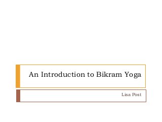 An Introduction to Bikram Yoga
Lisa Post
 