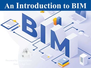 An Introduction to BIM
Presented by: Mujahid Kadri
Date: 11 Sep 2022
 