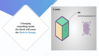 Changing
something inside
the block will cause
the Hash to change.
Contd..
 