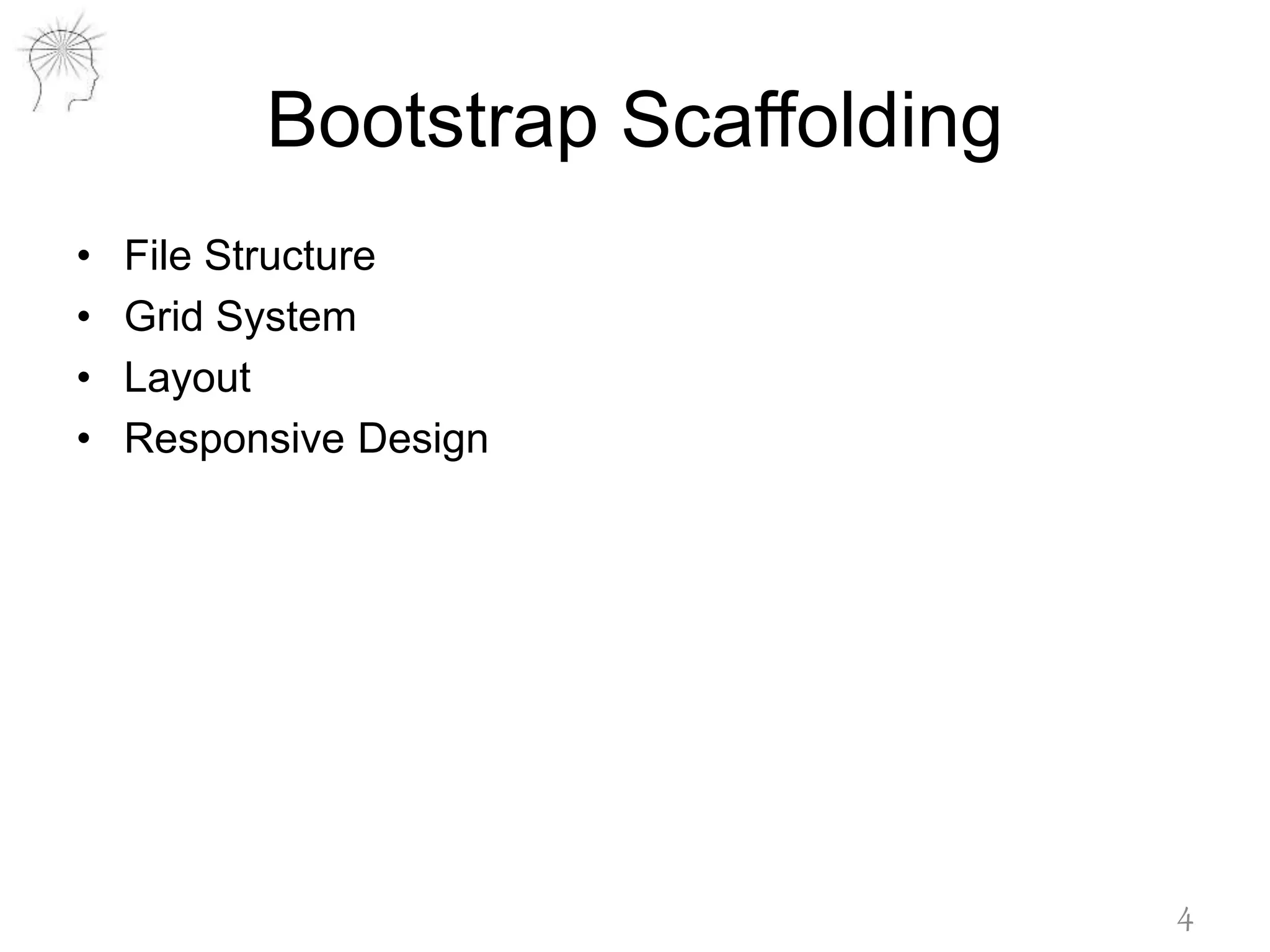 Bootstrap Scaffolding
• File Structure
• Grid System
• Layout
• Responsive Design
4
 