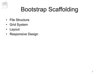 Bootstrap Scaffolding
• File Structure
• Grid System
• Layout
• Responsive Design
4
 