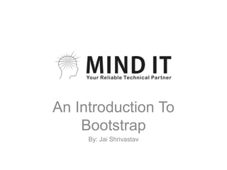An Introduction To
Bootstrap
By: Jai Shrivastav
 