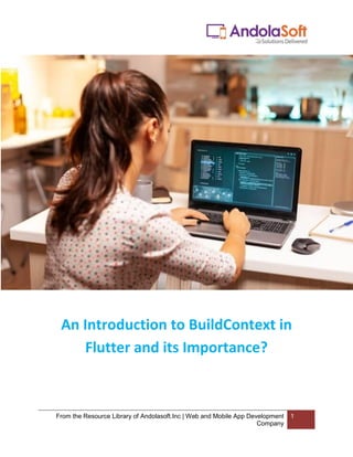 From the Resource Library of Andolasoft.Inc | Web and Mobile App Development
Company
1
An Introduction to BuildContext in
Flutter and its Importance?
 