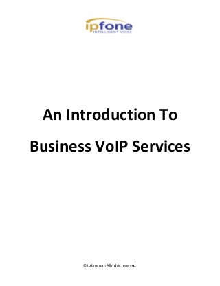 © ipfone.com All rights reserved. 
An Introduction To Business VoIP Services 
 