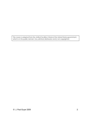 © J. Paul Guyer 2009 2 
This course is adapted from the Unified Facilities Criteria of the United States government, which is in the public domain, has unlimited distribution and is not copyrighted.  