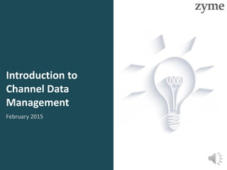 Introduction to
Channel Data
Management
February 2015
 
