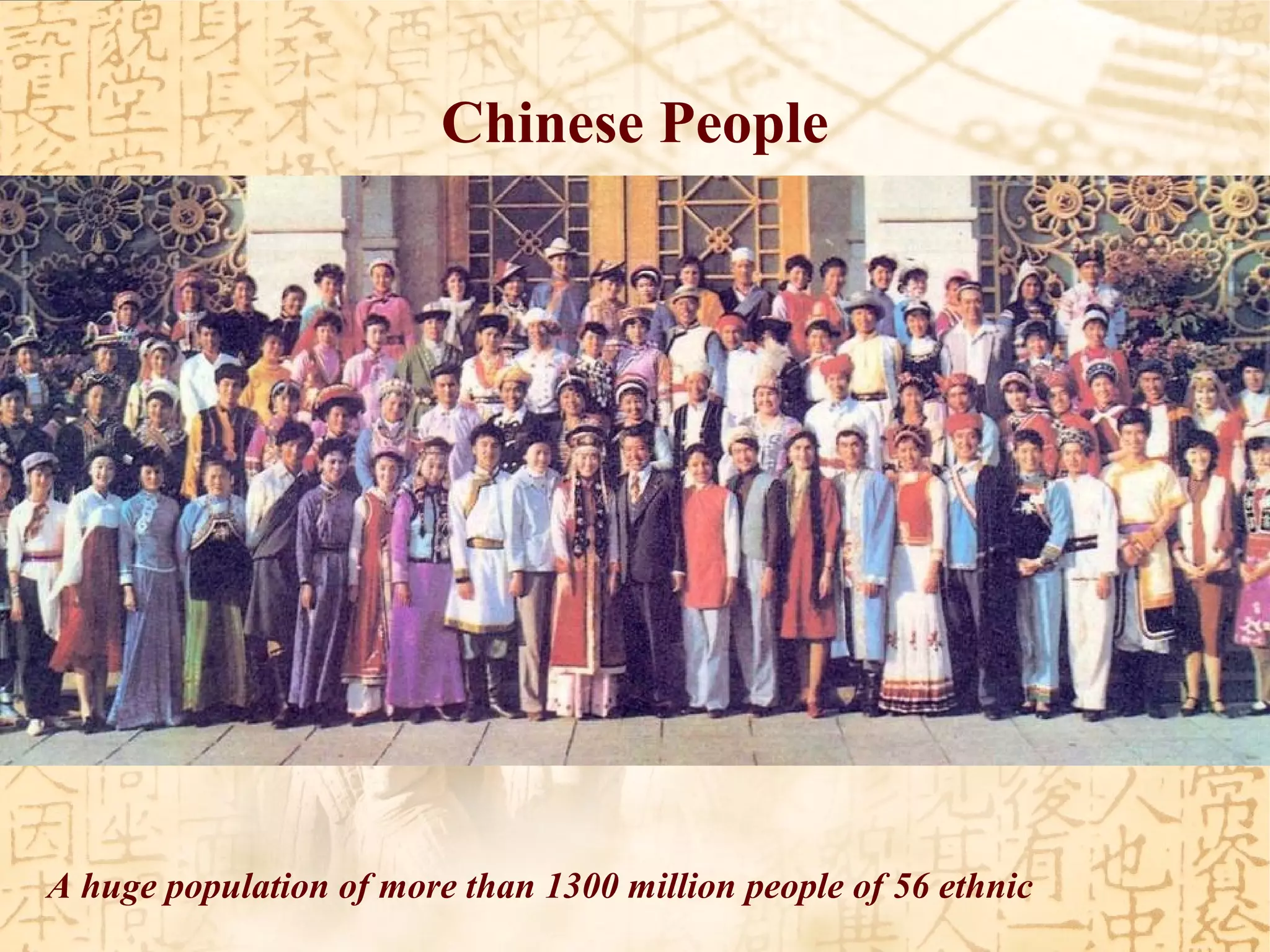 Chinese People
A huge population of more than 1300 million people of 56 ethnic
 