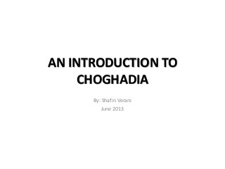 AN INTRODUCTION TO
CHOGHADIA
By: Shafin Verani
June 2013
 