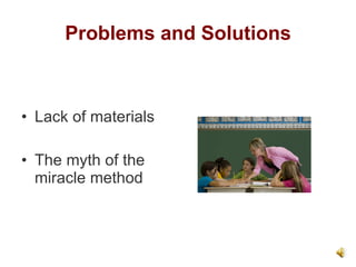 Problems and Solutions Lack of materials The myth of the  miracle method 