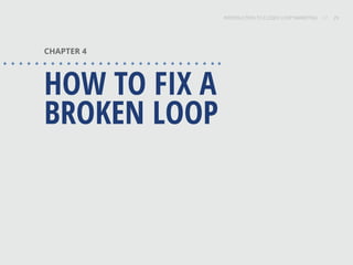INTRODUCTION TO CLOSED-LOOP MARKETING 29
Share This
INTRODUCTION TO CLOSED LOOP MARKETING / / 29
CHAPTER 4
HOW TO FIX A
BROKEN LOOP
 
