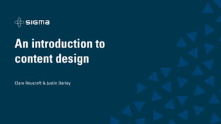 An introduction to
content design
Clare Reucroft & Justin Darley
 