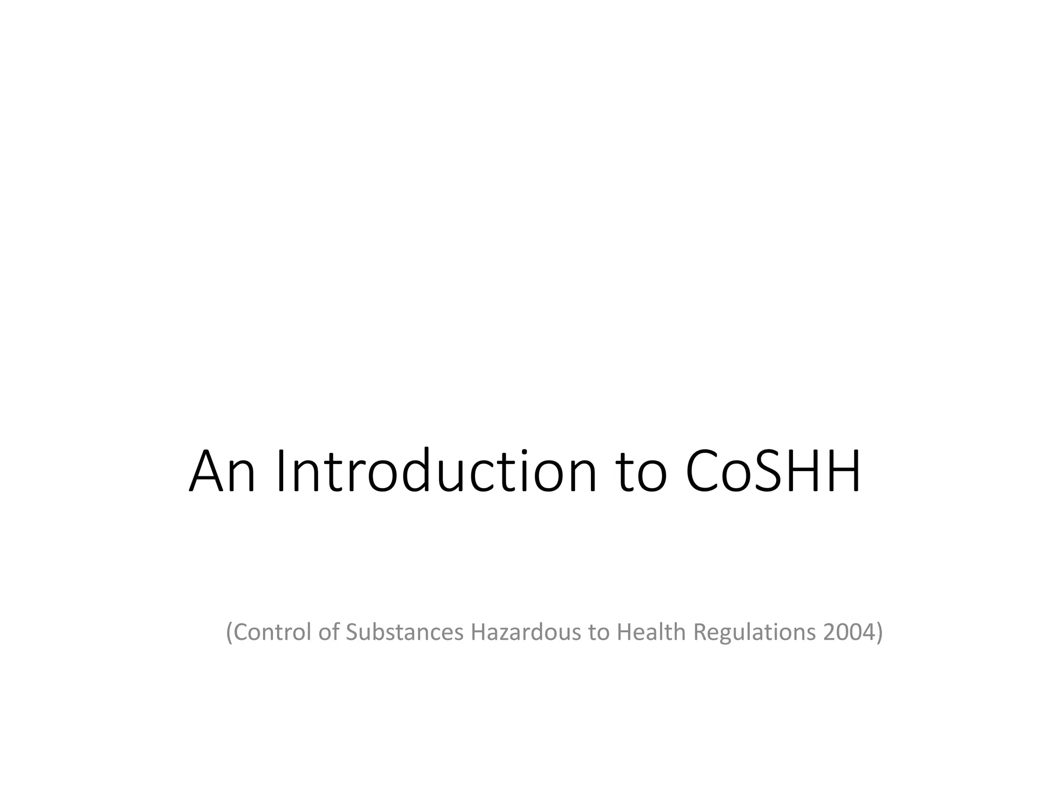An Introduction to CoSHH
(Control of Substances Hazardous to Health Regulations 2004)
 