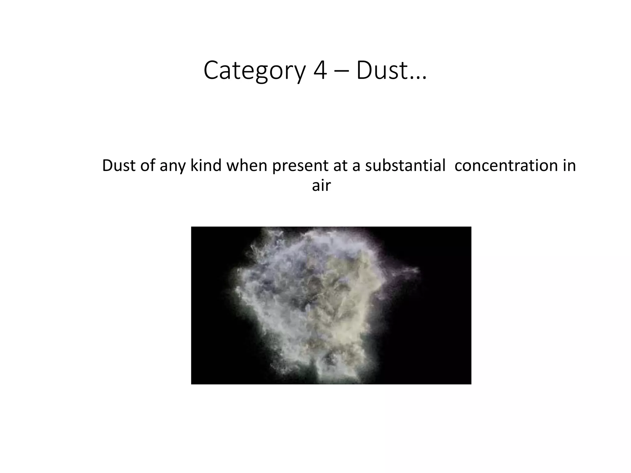 Category 4 – Dust…
Dust of any kind when present at a substantial concentration in
air
 