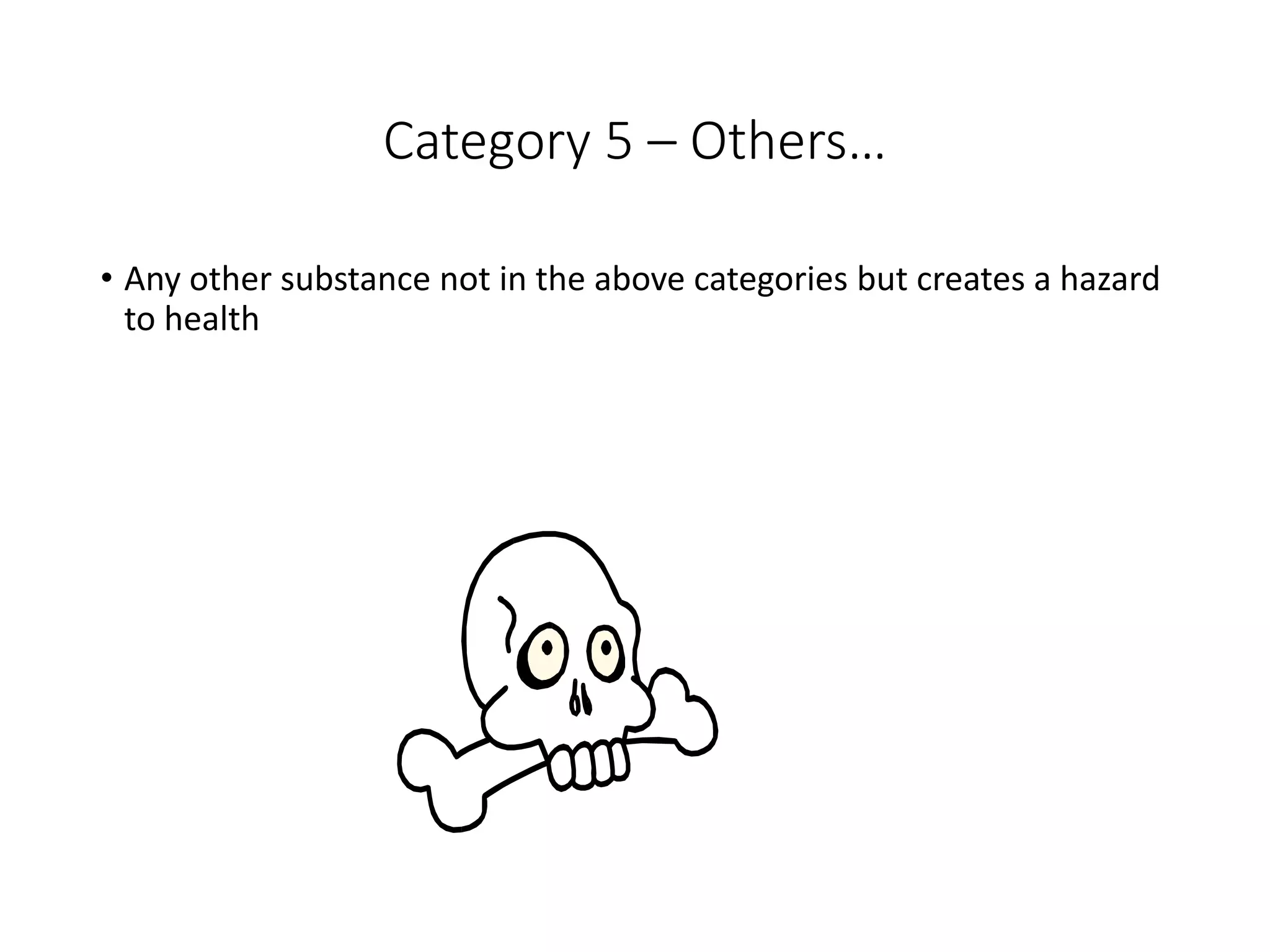 Category 5 – Others…
• Any other substance not in the above categories but creates a hazard
to health
 