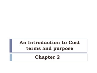 An Introduction to Cost
  terms and purpose
     Chapter 2
 