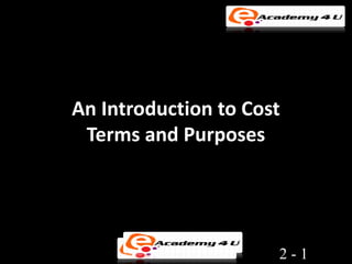 An Introduction to Cost
 Terms and Purposes




                      2-1
 
