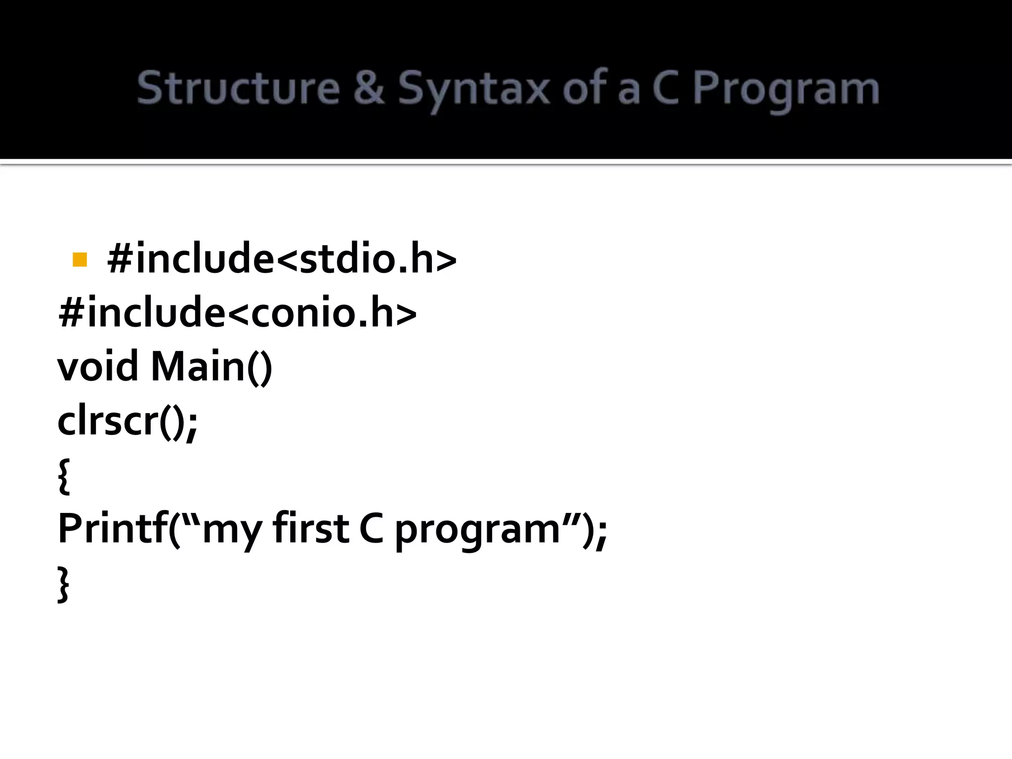  #include<stdio.h> #include<conio.h> void Main() clrscr(); { Printf(“my first C program”); } 