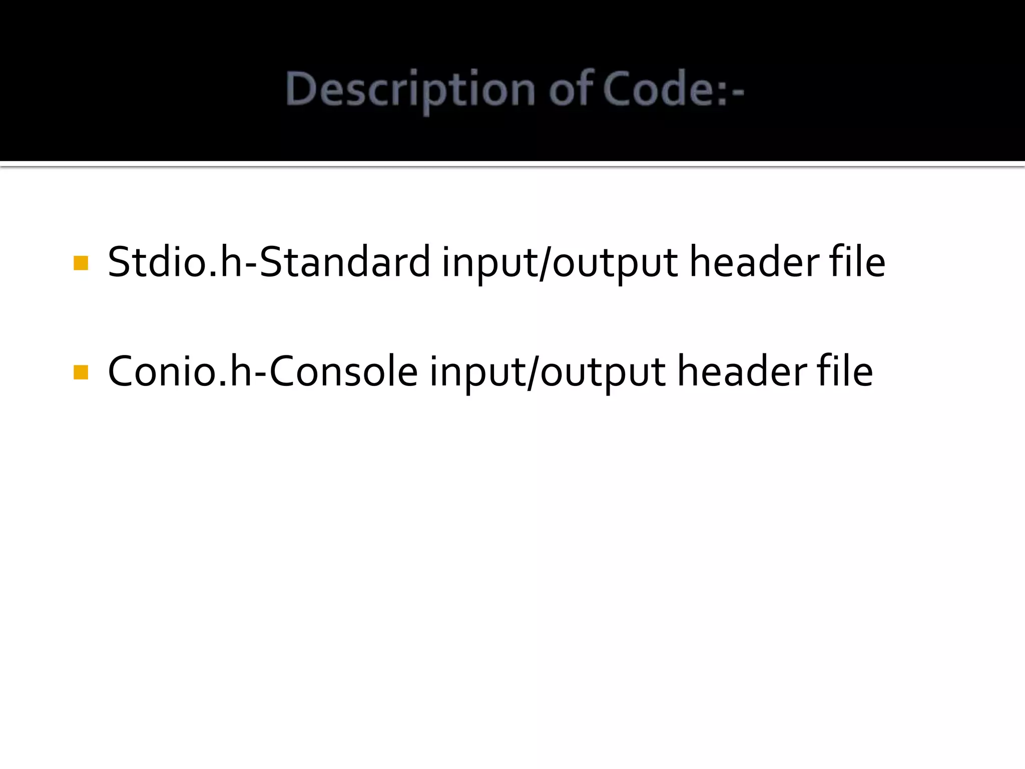  Stdio.h-Standard input/output header file  Conio.h-Console input/output header file 