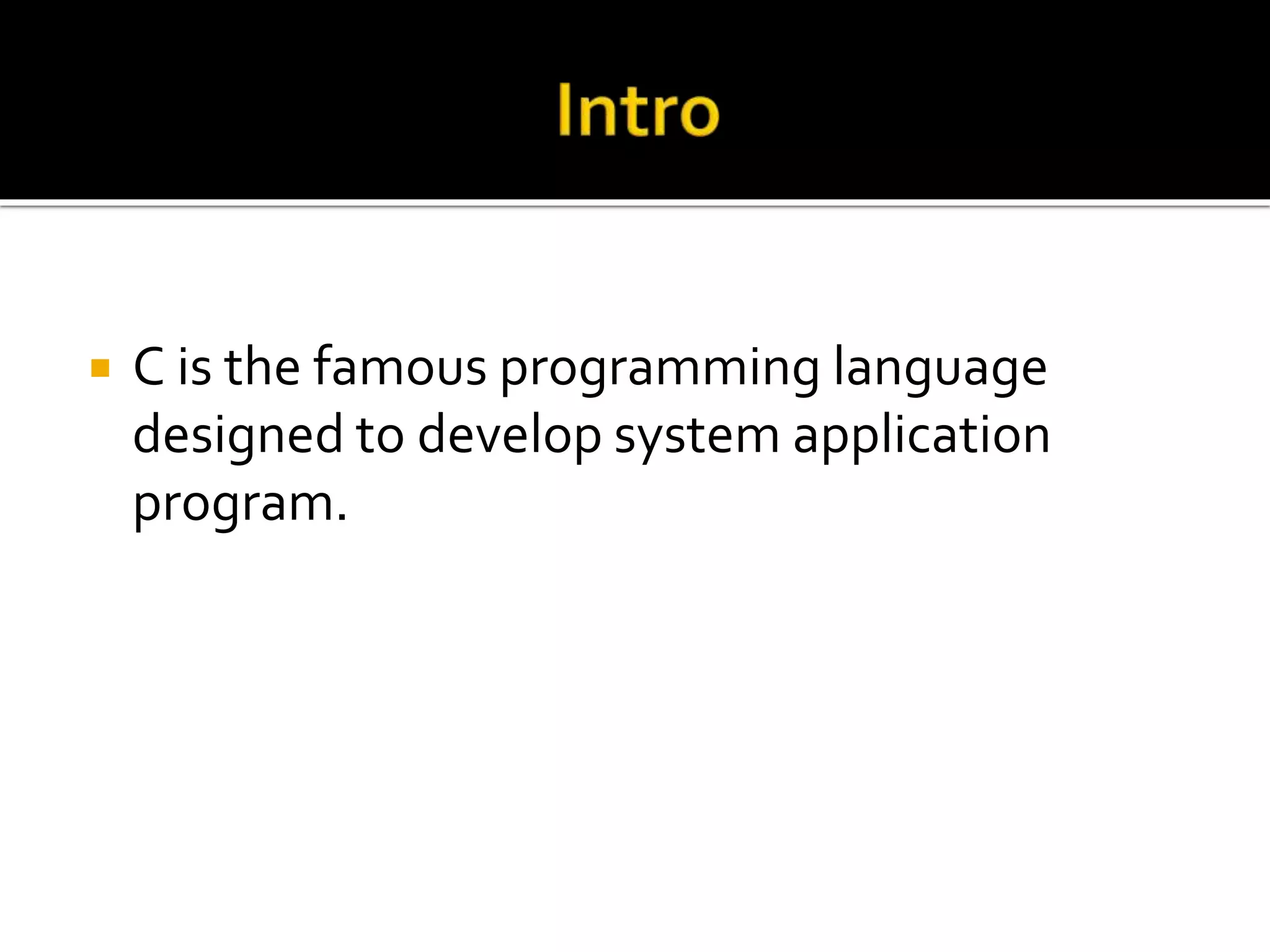 C is the famous programming language designed to develop system application program. 