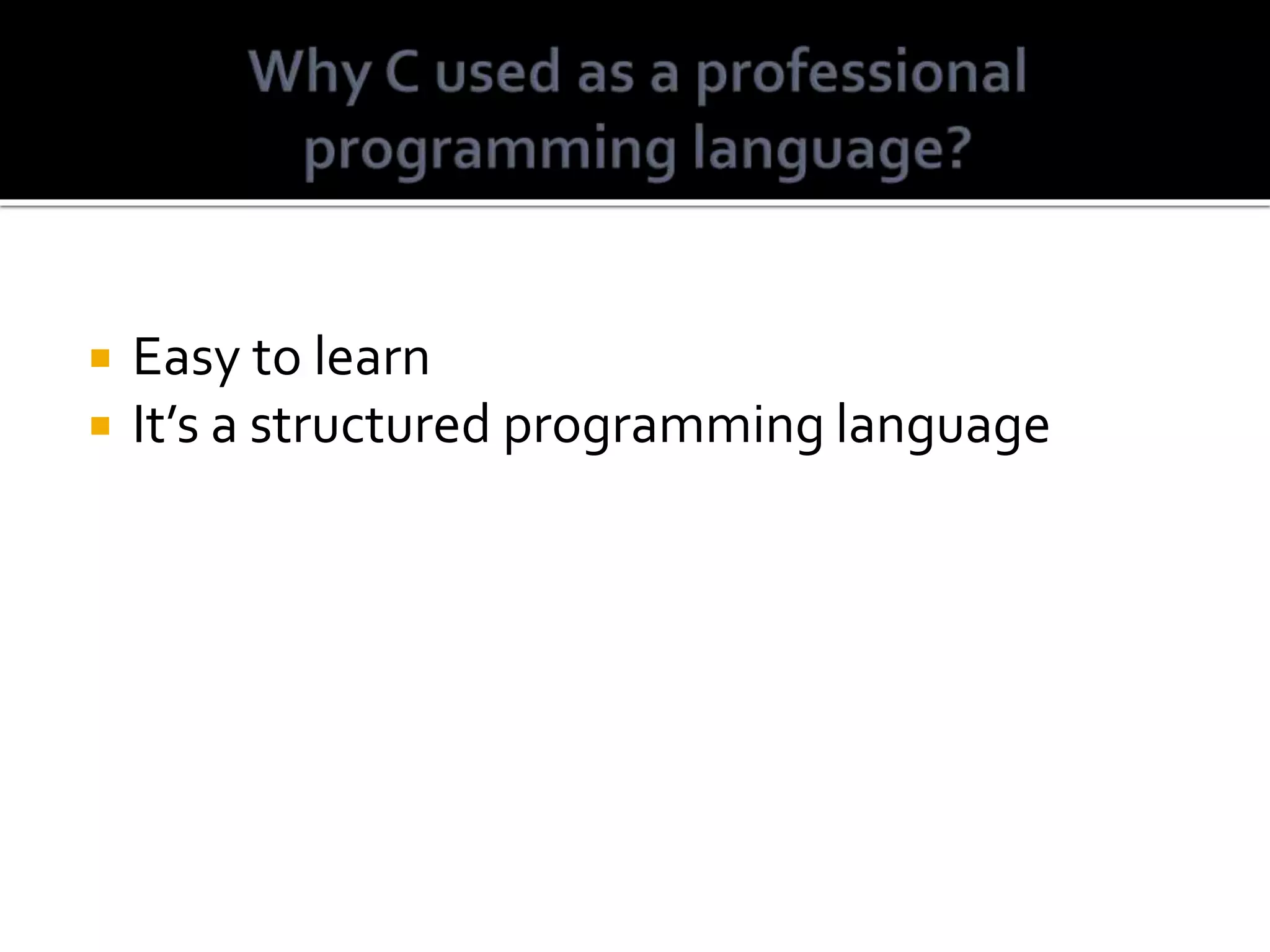  Easy to learn  It’s a structured programming language 
