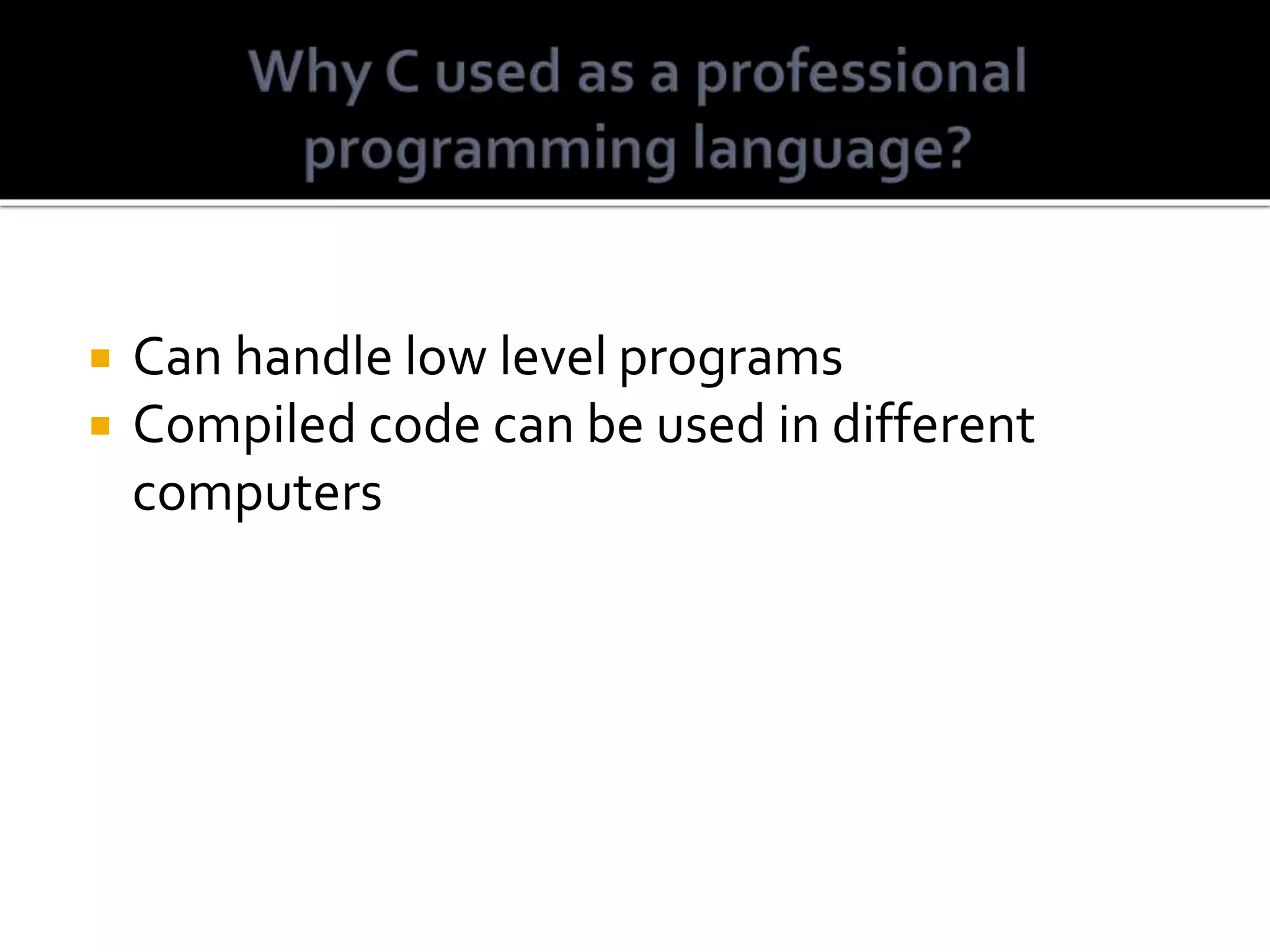  Can handle low level programs  Compiled code can be used in different computers 