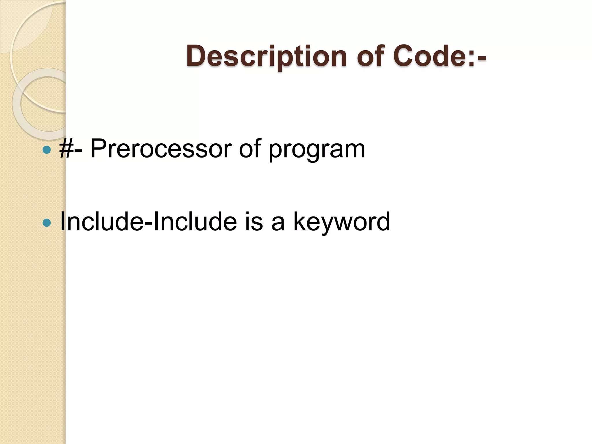 Description of Code:-
 #- Prerocessor of program
 Include-Include is a keyword
 