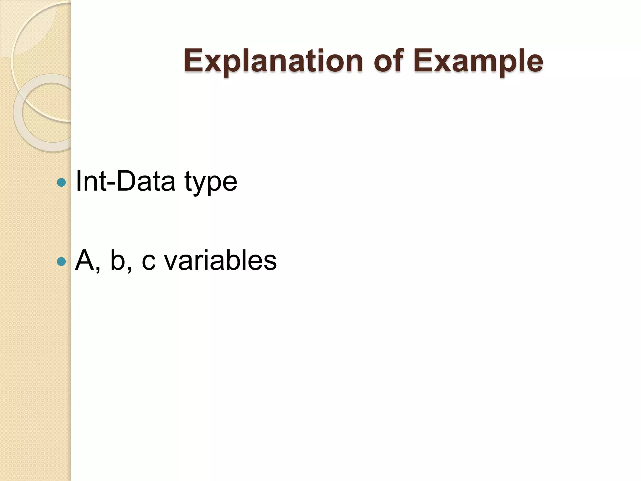 Explanation of Example
 Int-Data type
 A, b, c variables
 