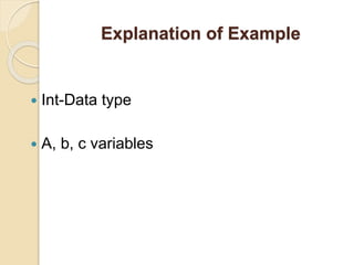Explanation of Example
 Int-Data type
 A, b, c variables
 