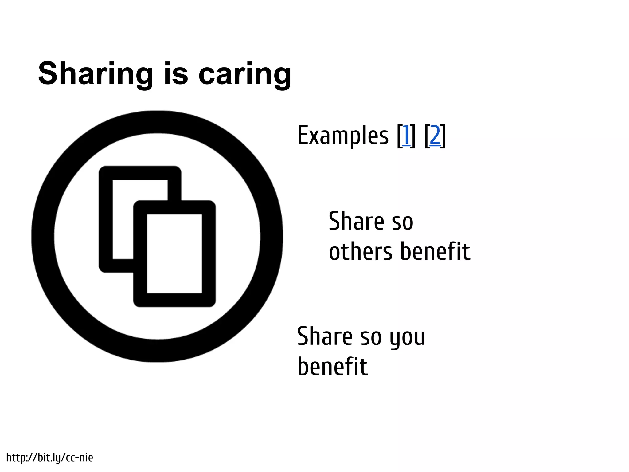 Sharing is caring
                           Examples [1] [2]


                              Share so
                              others benefit


                           Share so you
                           benefit


http://bit.ly/cc-nie
 