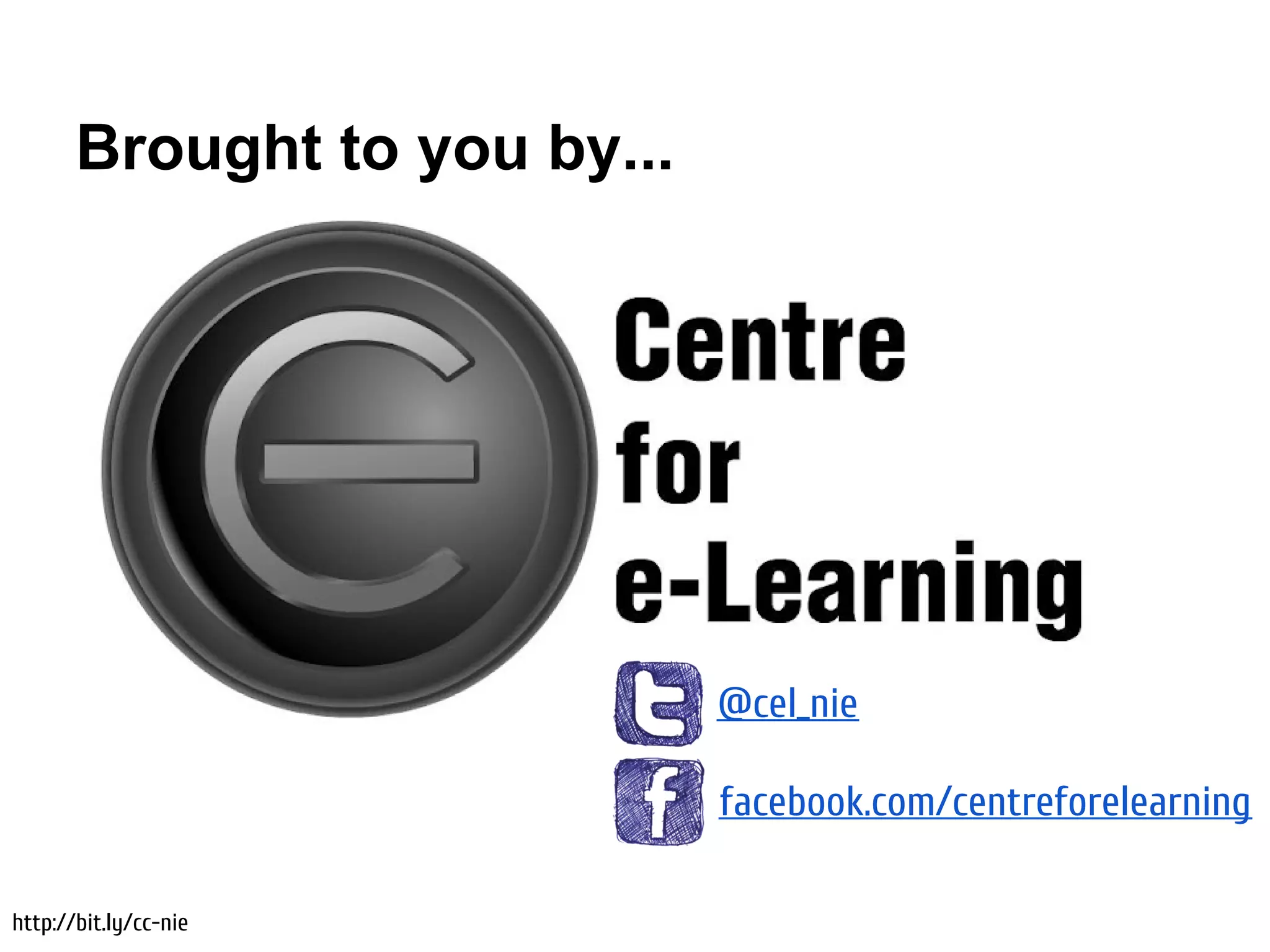 Brought to you by...




                              @cel_nie

                              facebook.com/centreforelearning

http://bit.ly/cc-nie
 