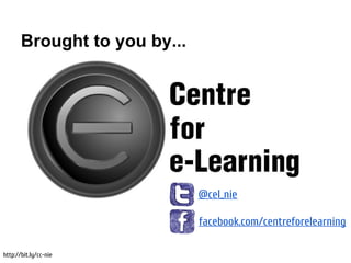 Brought to you by...




                              @cel_nie

                              facebook.com/centreforelearning

http://bit.ly/cc-nie
 