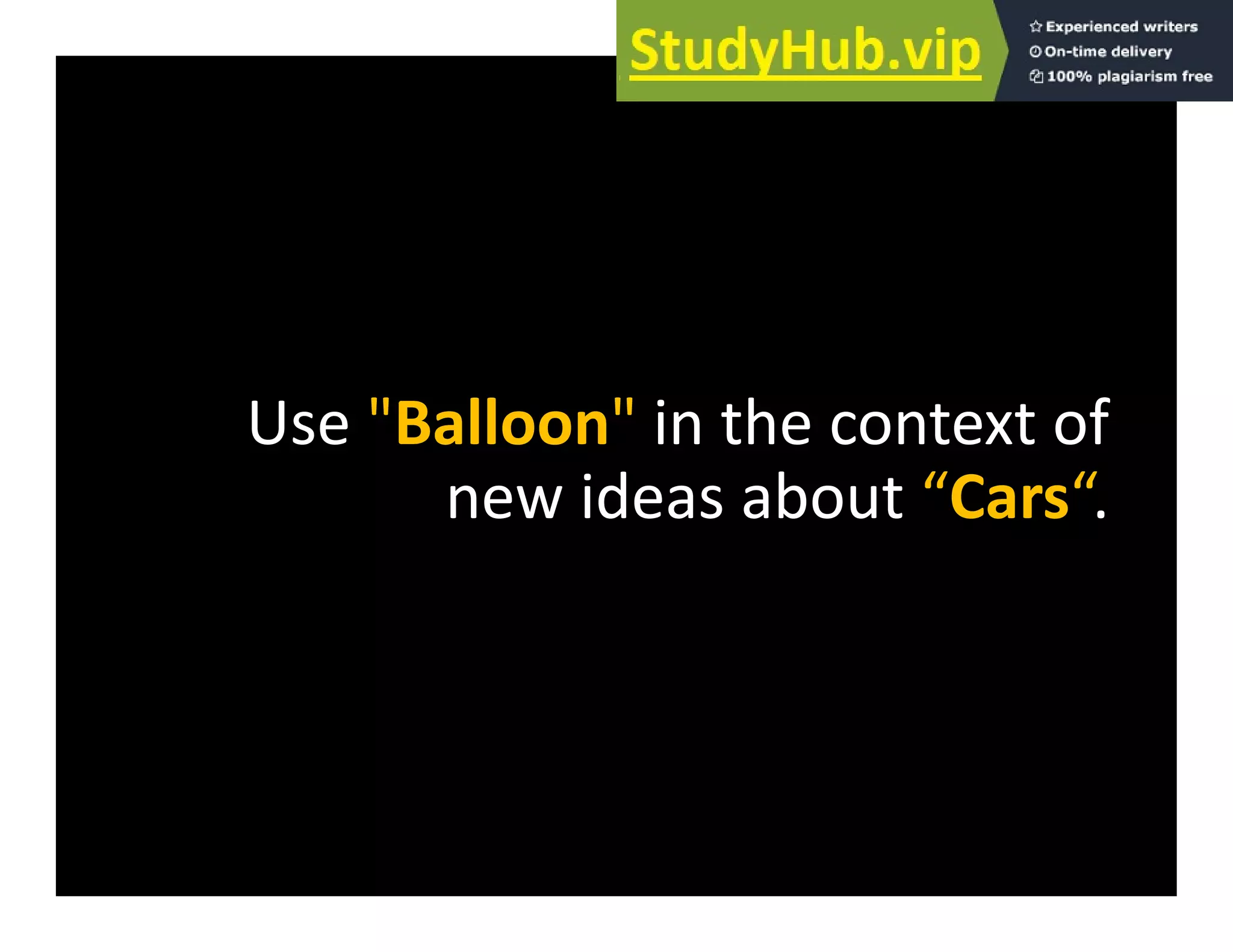 Use "Balloon" in the context of
Use Balloon in the context of
new ideas about “Cars“.
 