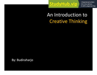 A I t d ti t
An Introduction to
Creative Thinking
g
By: Budiraharjo
y j
 