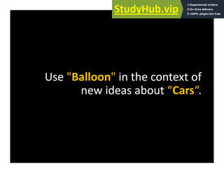 Use "Balloon" in the context of
Use Balloon in the context of
new ideas about “Cars“.
 