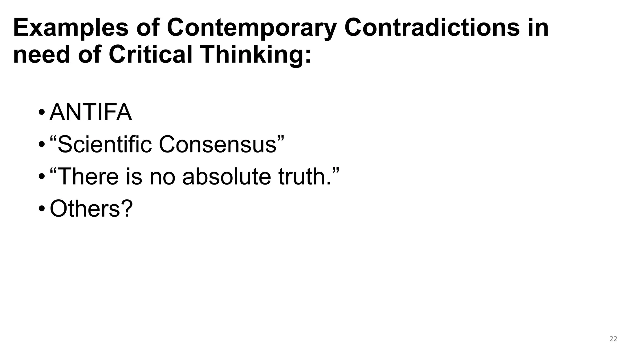 Examples of Contemporary Contradictions in
need of Critical Thinking:
•ANTIFA
•“Scientific Consensus”
•“There is no absolute truth.”
•Others?
22
 