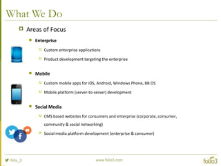 What We Do
 Areas of Focus
 Enterprise
 Custom enterprise applications
 Product development targeting the enterprise
...