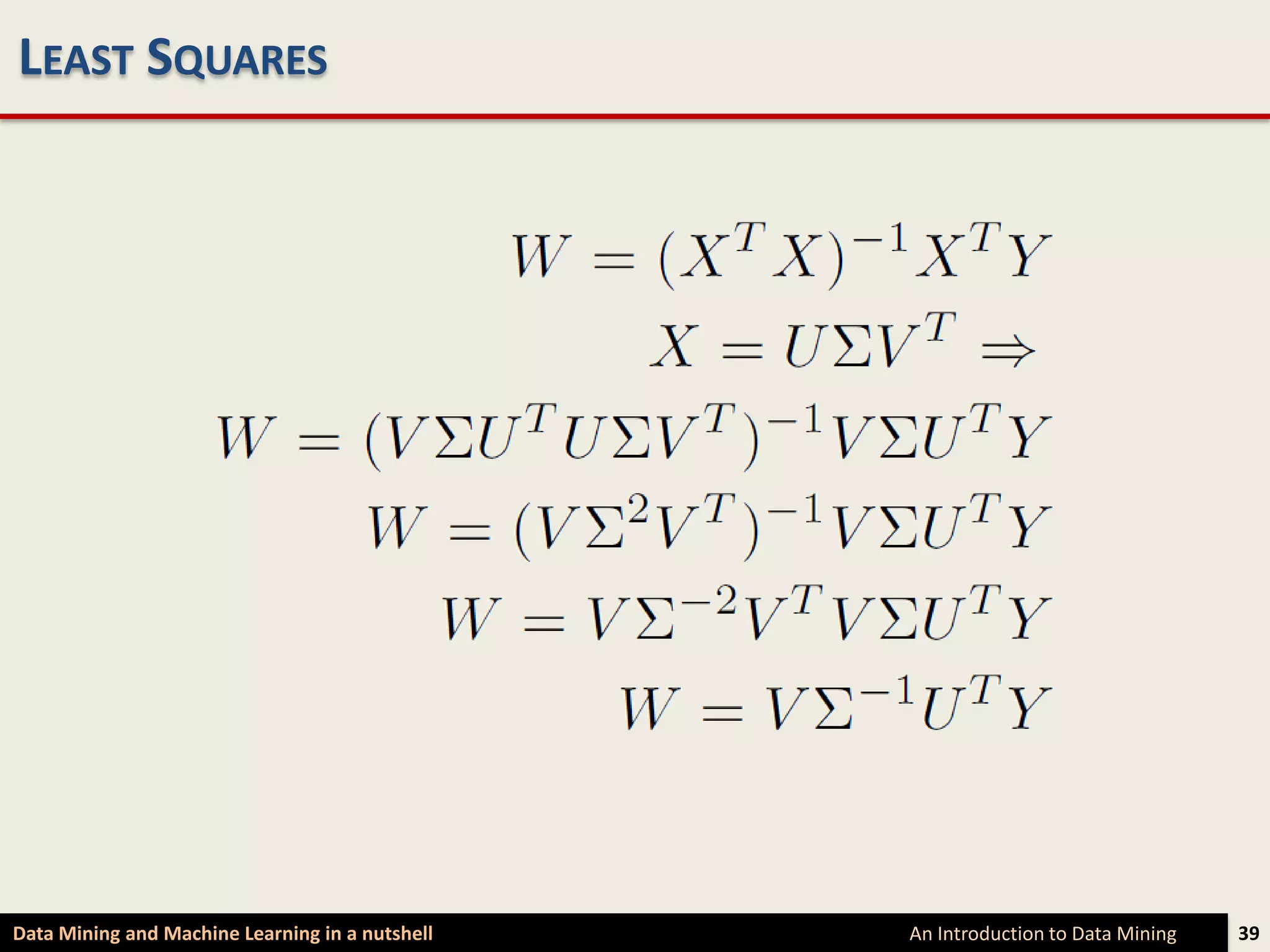 LEAST SQUARES




Data Mining and Machine Learning in a nutshell   An Introduction to Data Mining   39
 