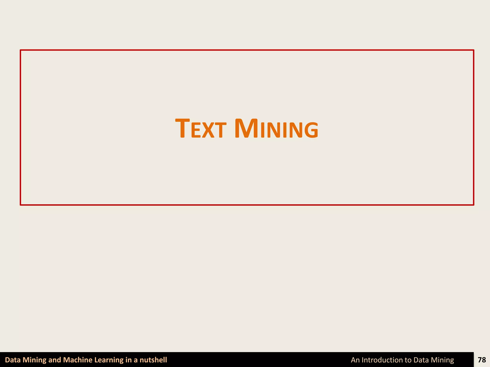 TEXT MINING




Data Mining and Machine Learning in a nutshell                 An Introduction to Data Mining   78
 