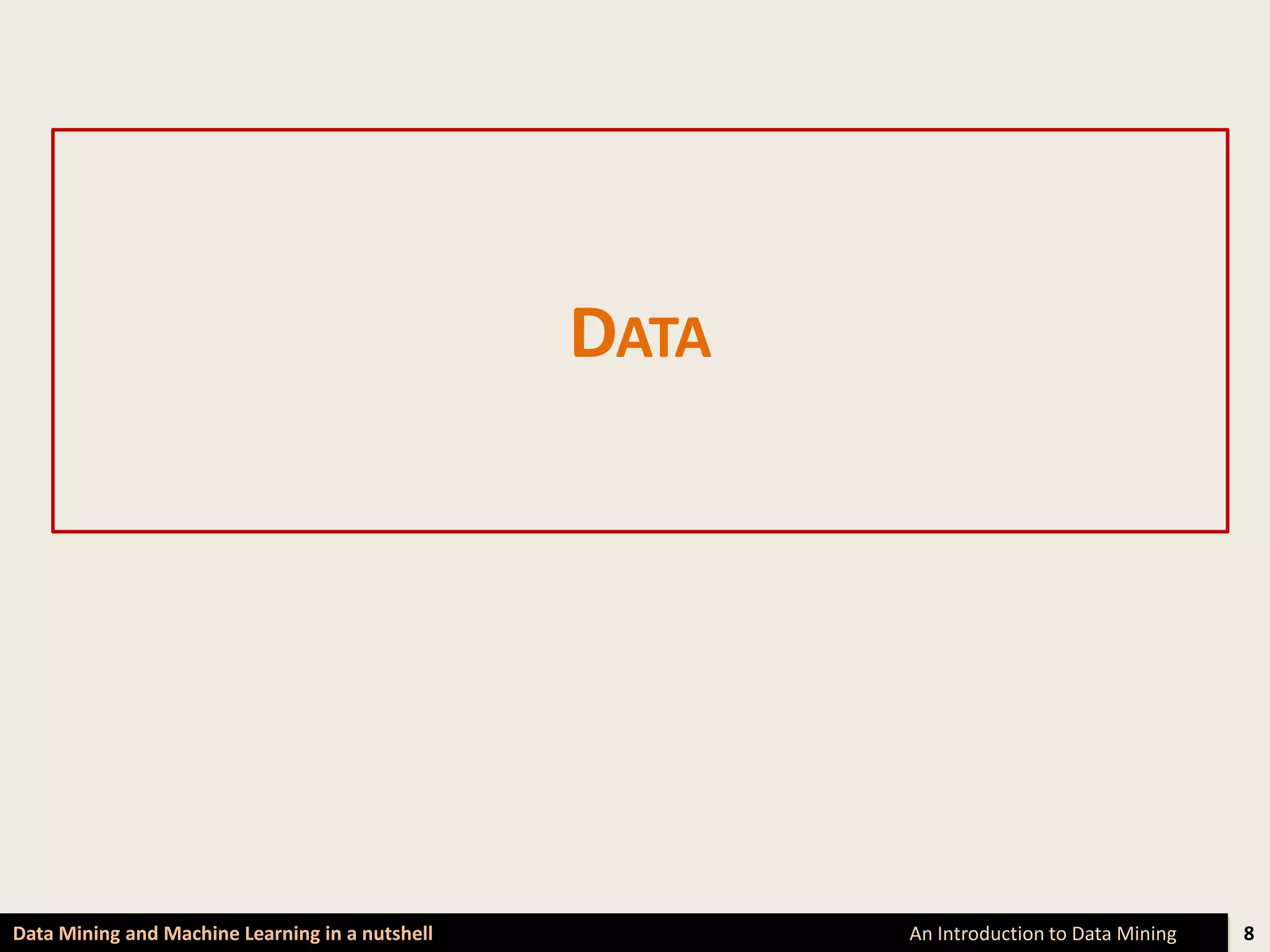 DATA




Data Mining and Machine Learning in a nutshell          An Introduction to Data Mining   8
 