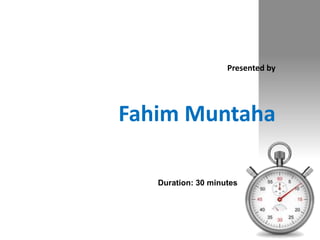 Duration: 30 minutes
Presented by
Fahim Muntaha
 