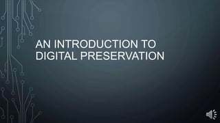 AN INTRODUCTION TO
DIGITAL PRESERVATION
 