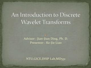 Advisor : Jian-Jiun Ding, Ph. D.
Presenter : Ke-Jie Liao
NTU,GICE,DISP Lab,MD531
1
 