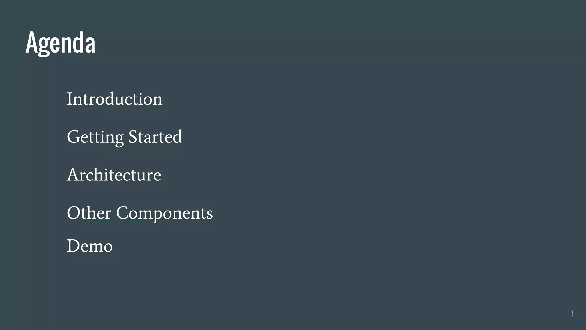 Introduction
Getting Started
Architecture
Other Components
Demo
3
Agenda
 