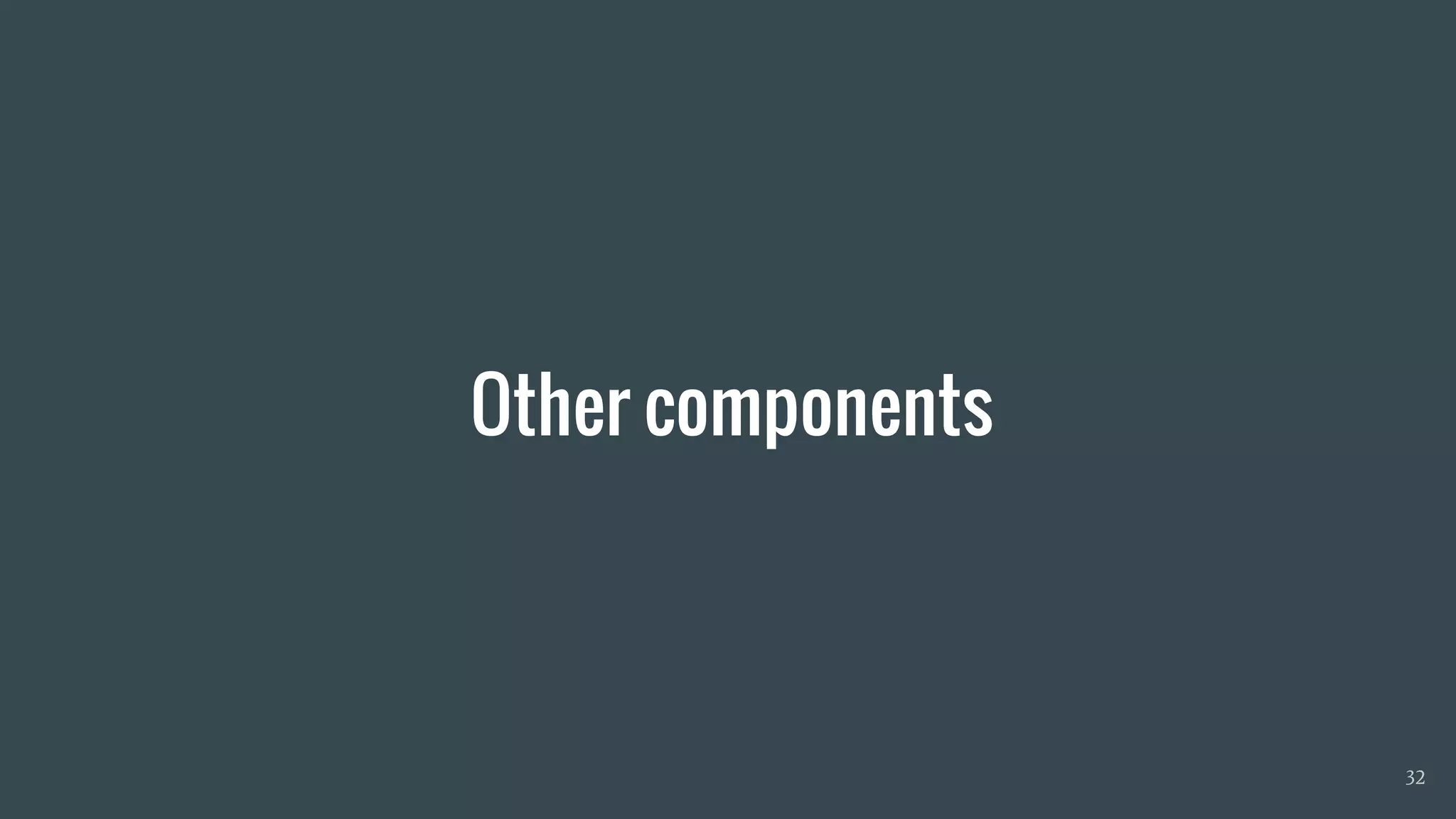 Other components
32
 