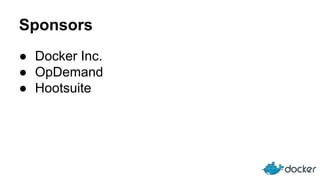 Sponsors
● Docker Inc.
● OpDemand
● Hootsuite