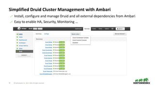 37 © Hortonworks Inc. 2011–2018. All rights reserved
Simplified Druid Cluster Management with Ambari
 Install, configure and manage Druid and all external dependencies from Ambari
 Easy to enable HA, Security, Monitoring …
 