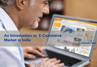 An Introduction to E-Commerce
Market in India
                                by Anirudh Chari
 
